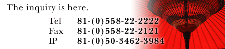 The inquiry is here tel81-(0)558-22-2222 fax 81-(0)558-22-2121 IP 81-(0)50-3462-3984